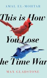 This Is How You Lose the Time War by Amal El-Mohtar and Max Gladstone - ebooksgallery.com Free read and download pdf book online